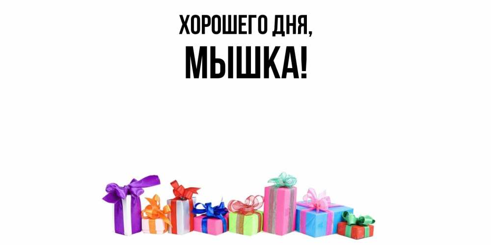 Открытка  для любимых и родных. мышка, Хорошего дня  