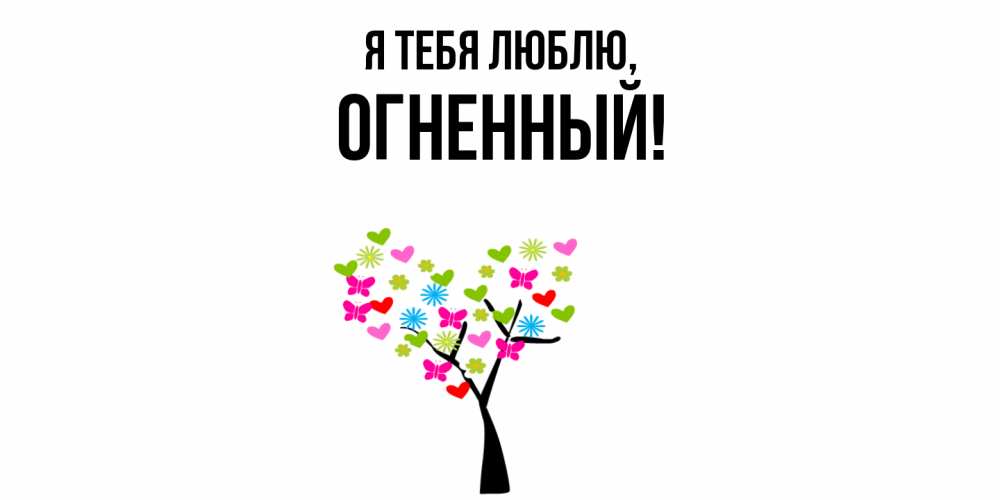 Открытка  для любимых и родных. огненный, Я тебя люблю  