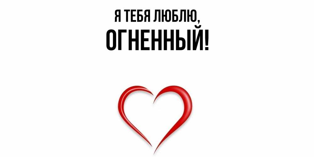 Открытка  для любимых и родных. огненный, Я тебя люблю  