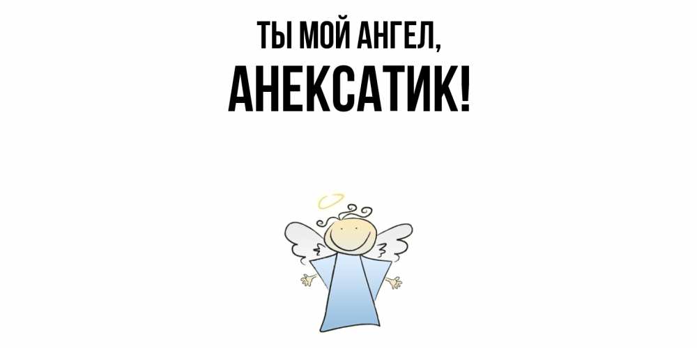 Открытка  для любимых и родных. анексатик, Ты мой ангел  