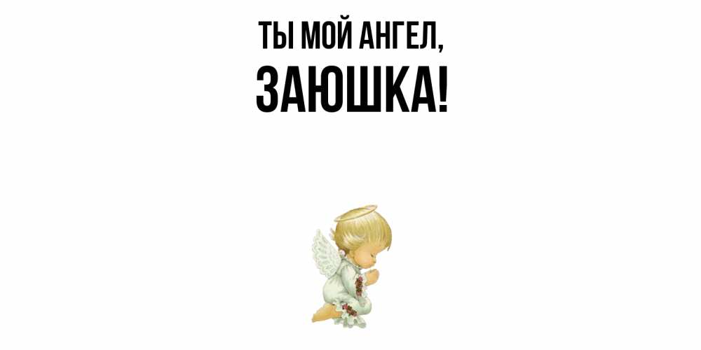 Открытка  для любимых и родных. заюшка, Ты мой ангел  