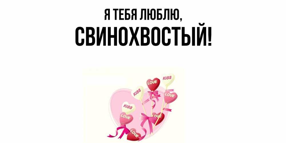 Открытка  для любимых и родных. свинохвостый, Я тебя люблю  