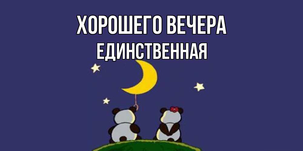 Открытка  для любимых и родных. единственная, Хорошего вечера  