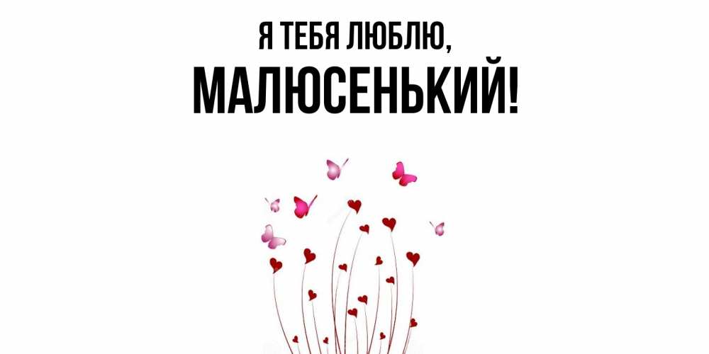 Открытка  для любимых и родных. малюсенький, Я тебя люблю  