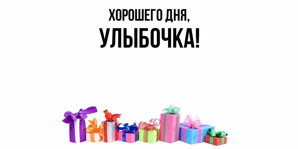 Открытка  для любимых и родных. улыбочка, Хорошего дня  