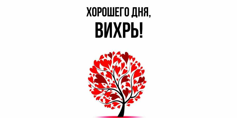 Открытка  для любимых и родных. вихрь, Хорошего дня  