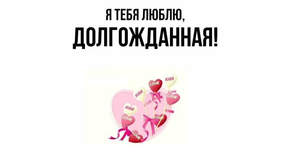 Открытка  для любимых и родных. долгожданная, Я тебя люблю  
