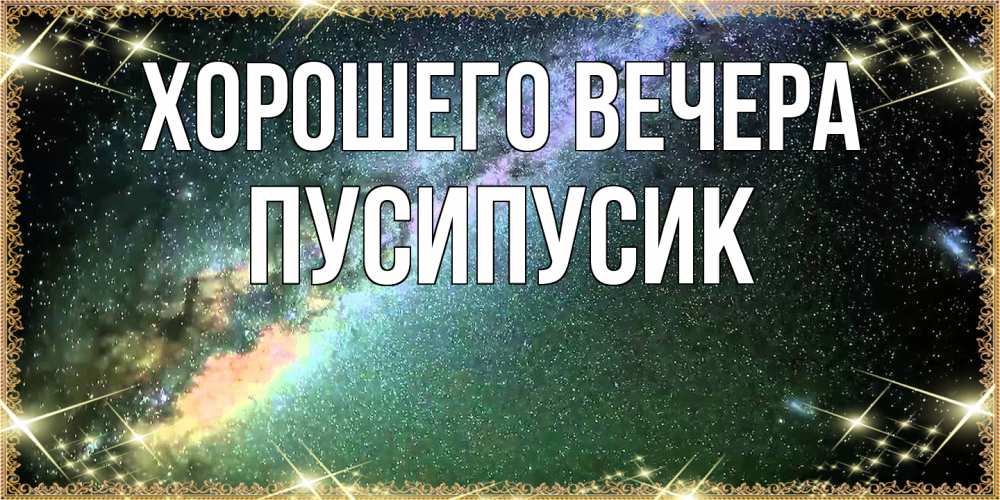 Открытка  для любимых и родных. пусипусик, Хорошего вечера  