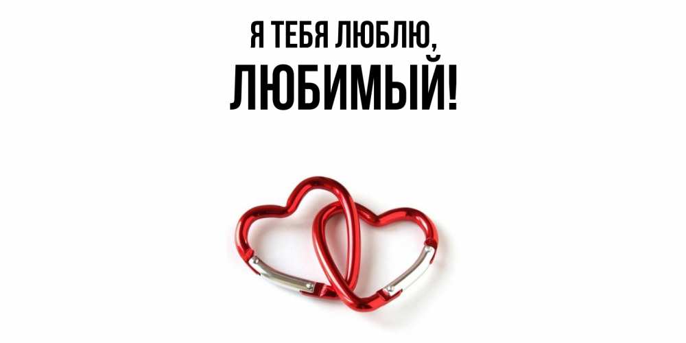 Открытка  для любимых и родных. Любимый, Я тебя люблю  