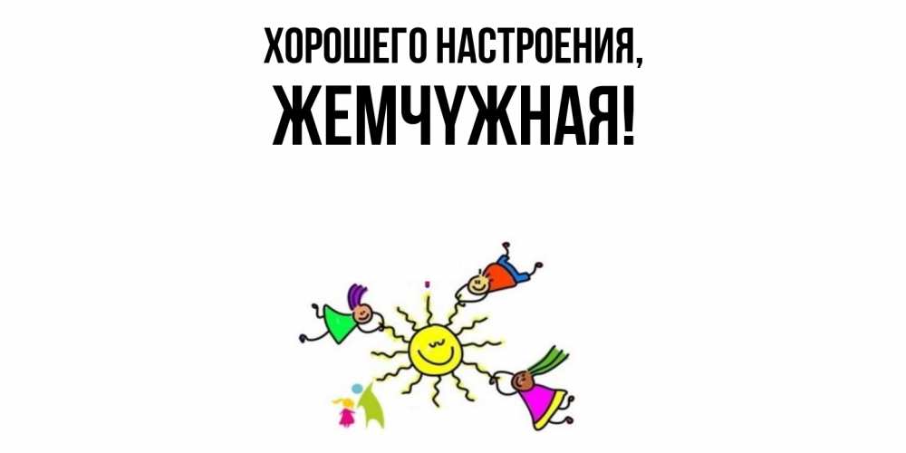 Открытка  для любимых и родных. жемчyжная, Хорошего настроения  