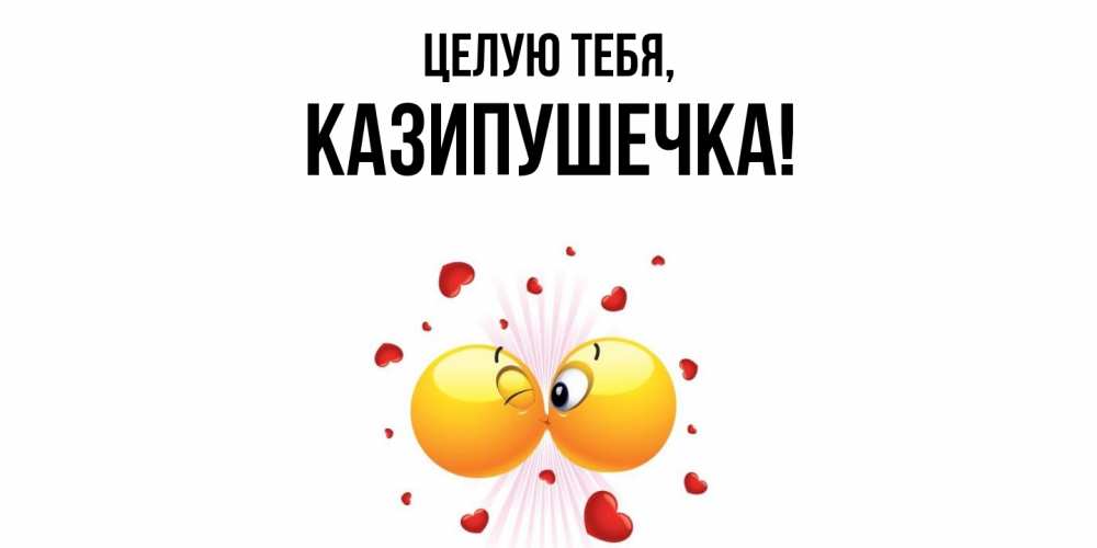 Открытка  для любимых и родных. казипушечка, Целую тебя  