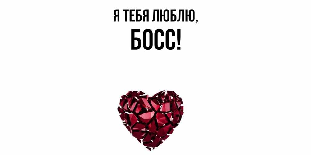 Открытка  для любимых и родных. Босс, Я тебя люблю  