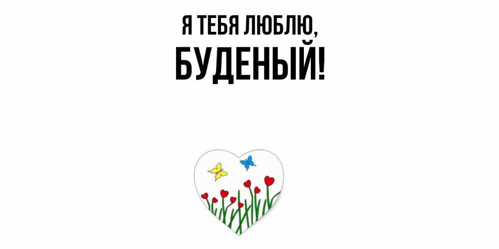 Открытка  для любимых и родных. буденый, Я тебя люблю  