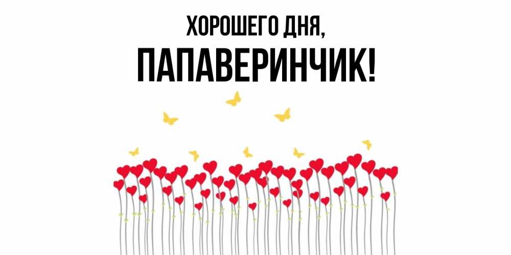 Открытка  для любимых и родных. папаверинчик, Хорошего дня  