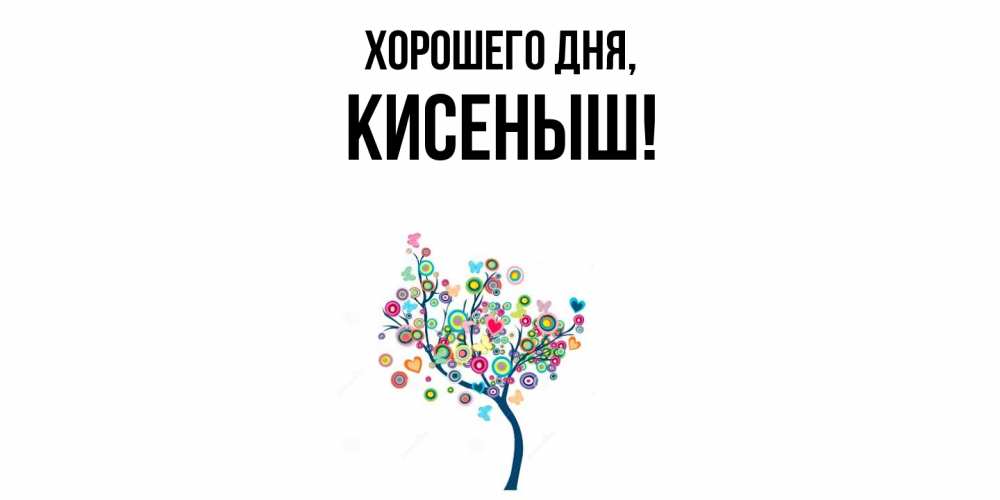 Открытка  для любимых и родных. кисеныш, Хорошего дня  