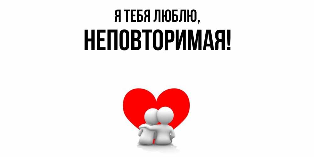 Открытка  для любимых и родных. неповторимая, Я тебя люблю  