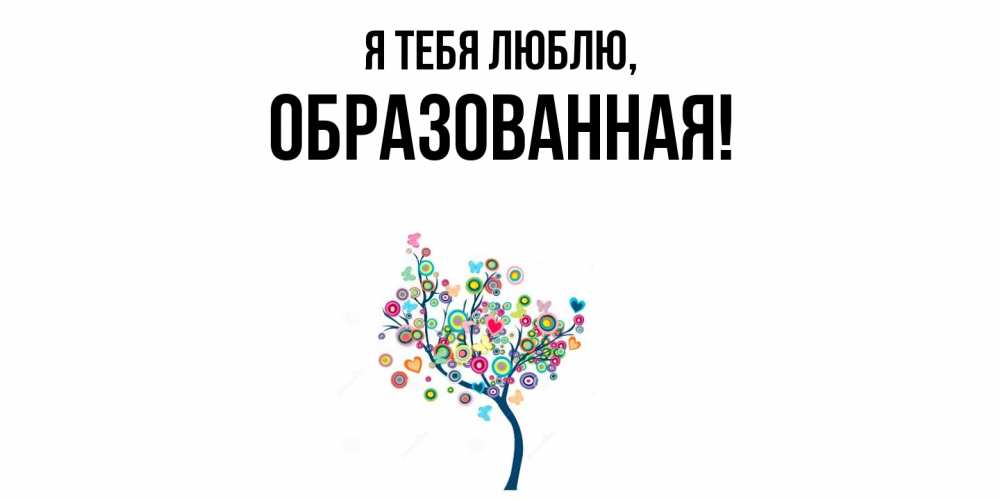 Открытка  для любимых и родных. обpазованная, Я тебя люблю  
