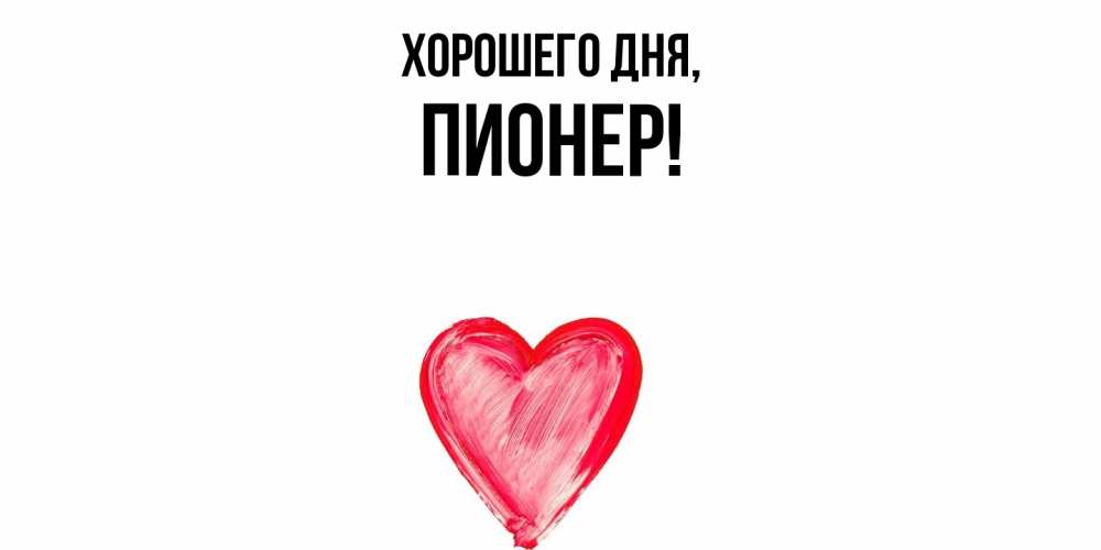 Открытка  для любимых и родных. пионер, Хорошего дня  