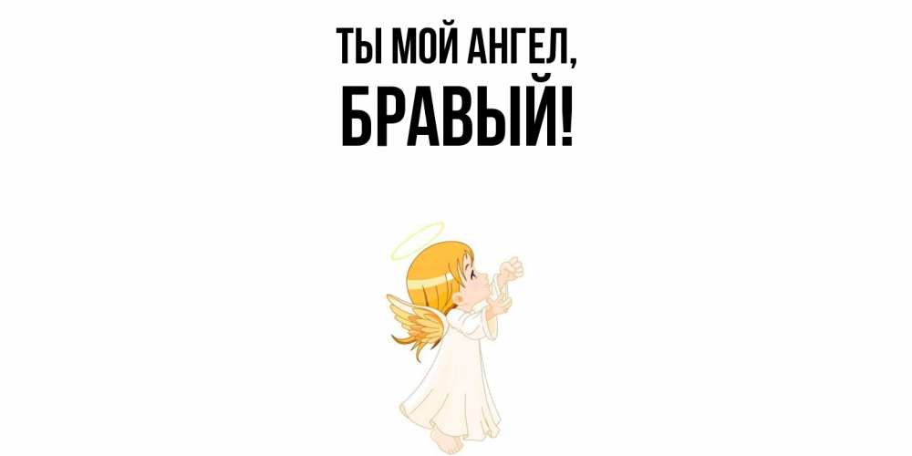 Открытка  для любимых и родных. бравый, Ты мой ангел  