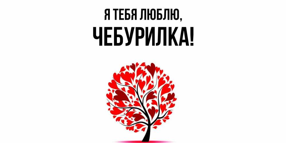 Открытка  для любимых и родных. чебурилка, Я тебя люблю  