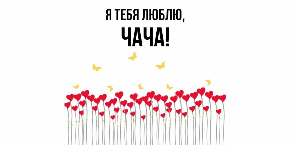 Открытка  для любимых и родных. чача, Я тебя люблю  