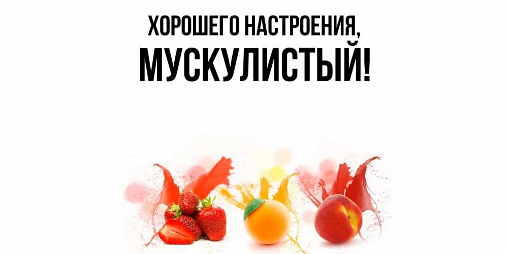 Открытка  для любимых и родных. мускулистый, Хорошего настроения  