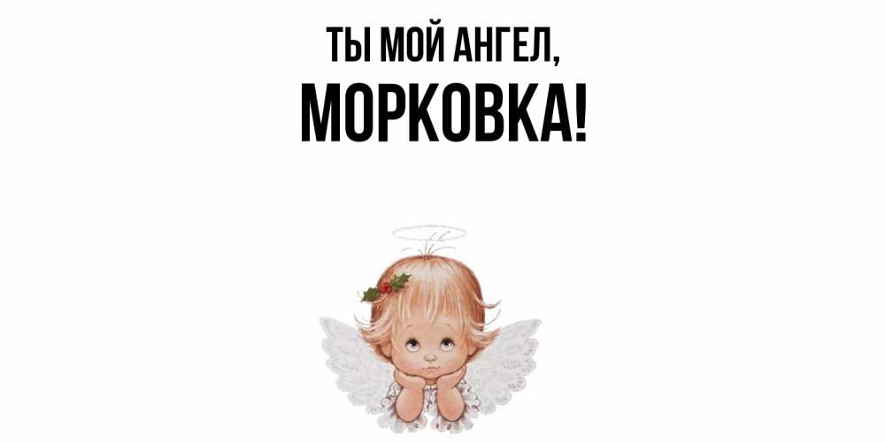 Открытка  для любимых и родных. морковка, Ты мой ангел  