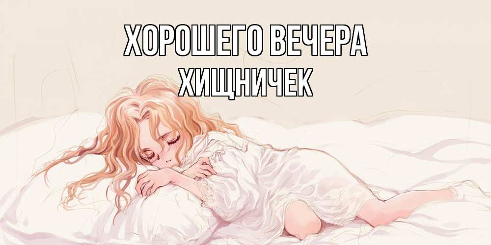 Открытка  для любимых и родных. хищничек, Хорошего вечера  