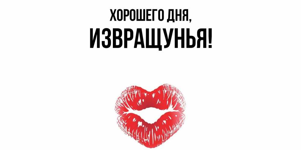 Открытка  для любимых и родных. извращунья, Хорошего дня  