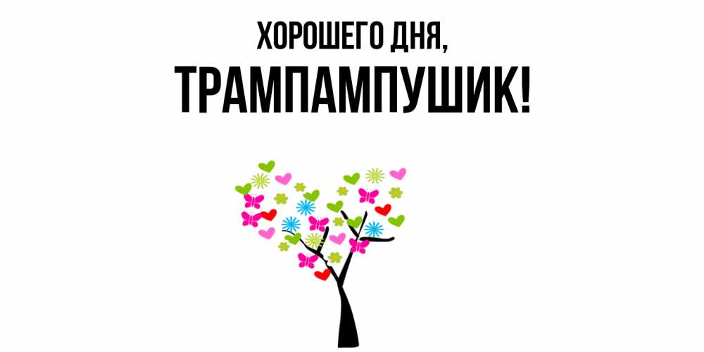 Открытка  для любимых и родных. трампампушик, Хорошего дня  