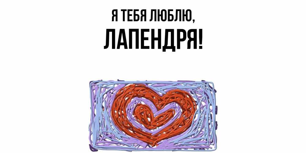 Открытка  для любимых и родных. лапендря, Я тебя люблю  