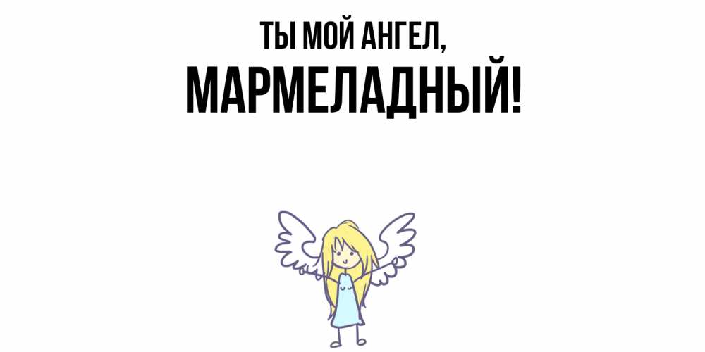 Открытка  для любимых и родных. мармеладный, Ты мой ангел  