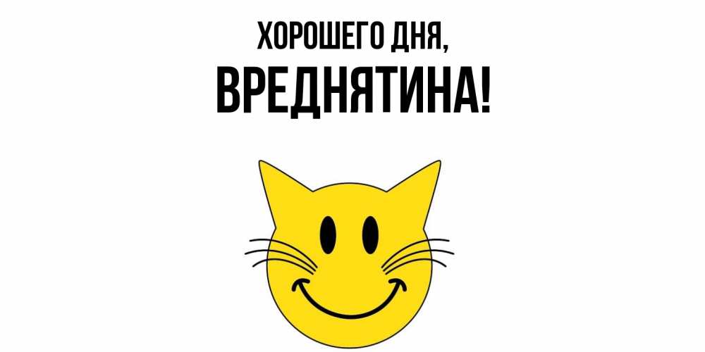 Открытка  для любимых и родных. вреднятина, Хорошего дня  