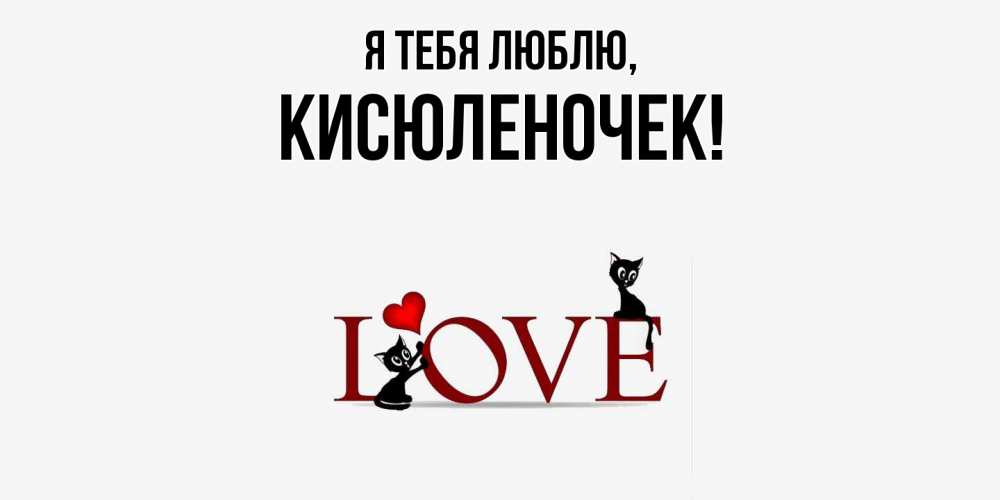 Открытка  для любимых и родных. кисюленочек, Я тебя люблю  