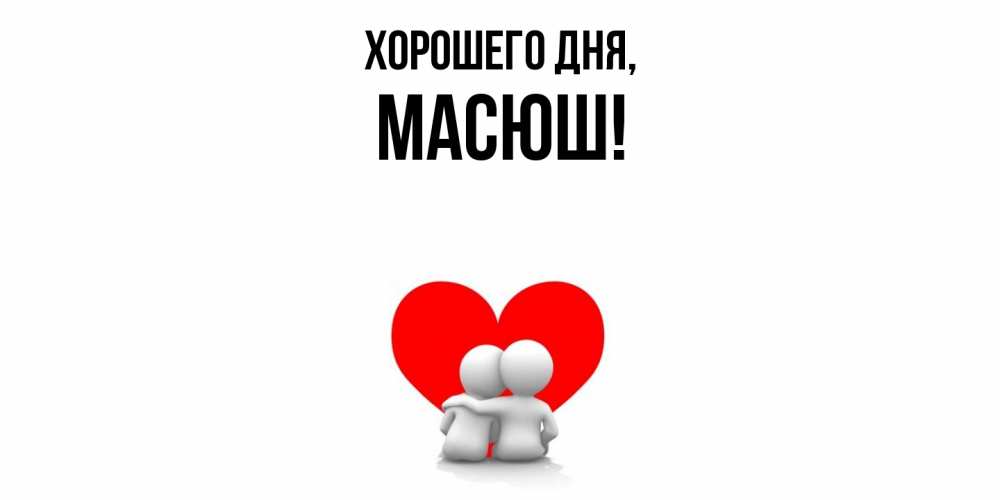 Открытка  для любимых и родных. масюш, Хорошего дня  