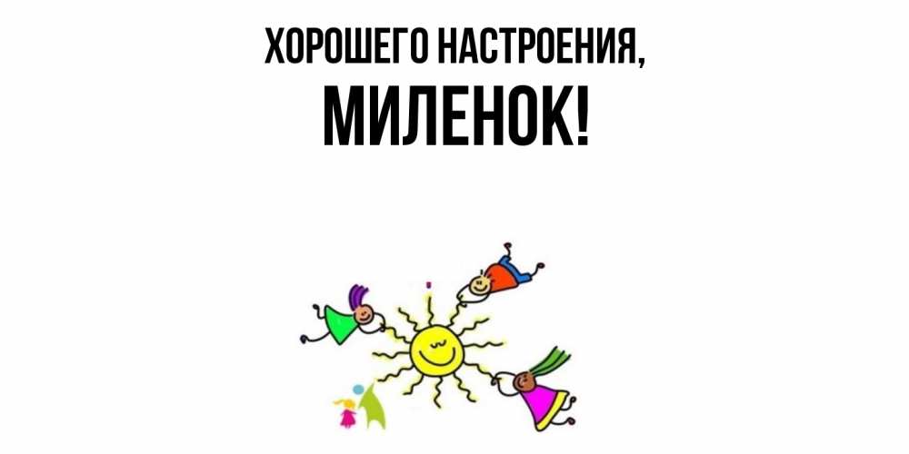 Открытка  для любимых и родных. миленок, Хорошего настроения  