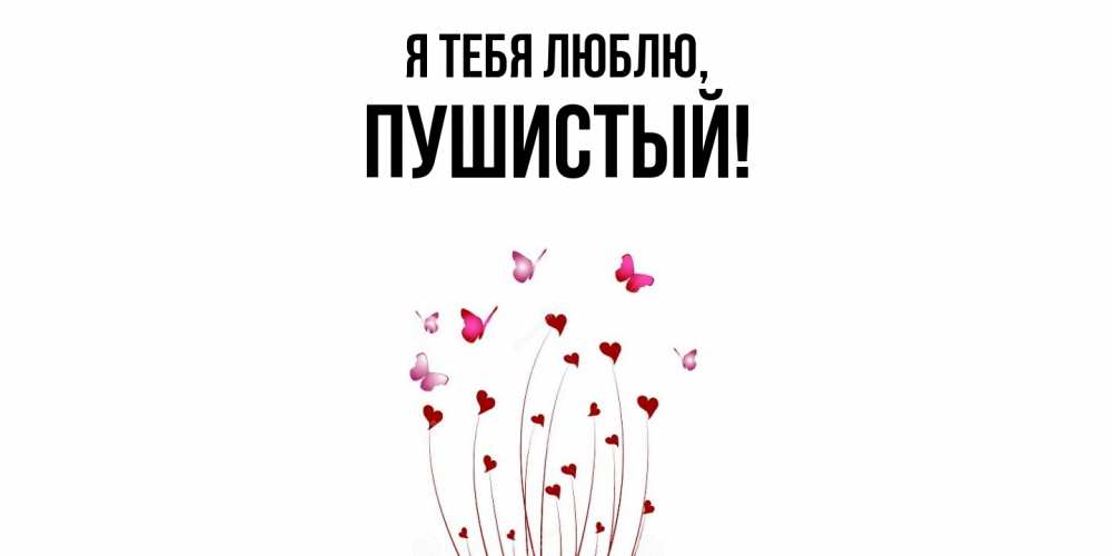 Открытка  для любимых и родных. пушистый, Я тебя люблю  