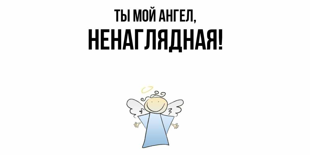 Открытка  для любимых и родных. ненаглядная, Ты мой ангел  
