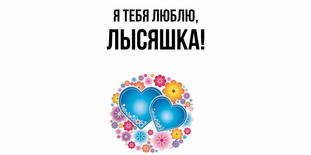 Открытка  для любимых и родных. лысяшка, Я тебя люблю  