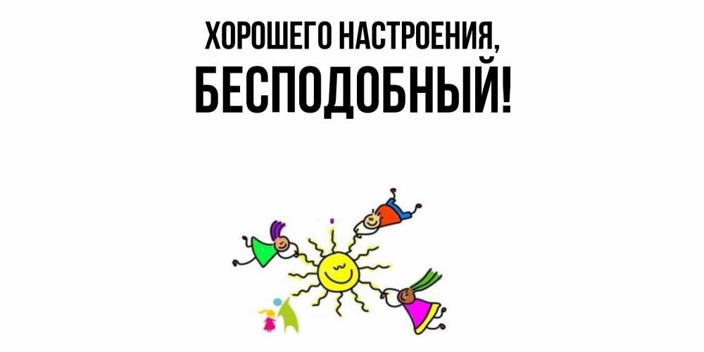 Открытка  для любимых и родных. бесподобный, Хорошего настроения  