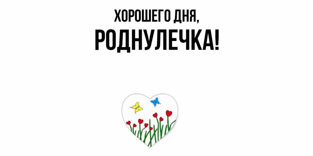 Открытка  для любимых и родных. роднулечка, Хорошего дня  