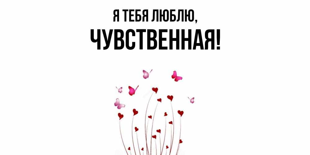 Открытка  для любимых и родных. чувственная, Я тебя люблю  