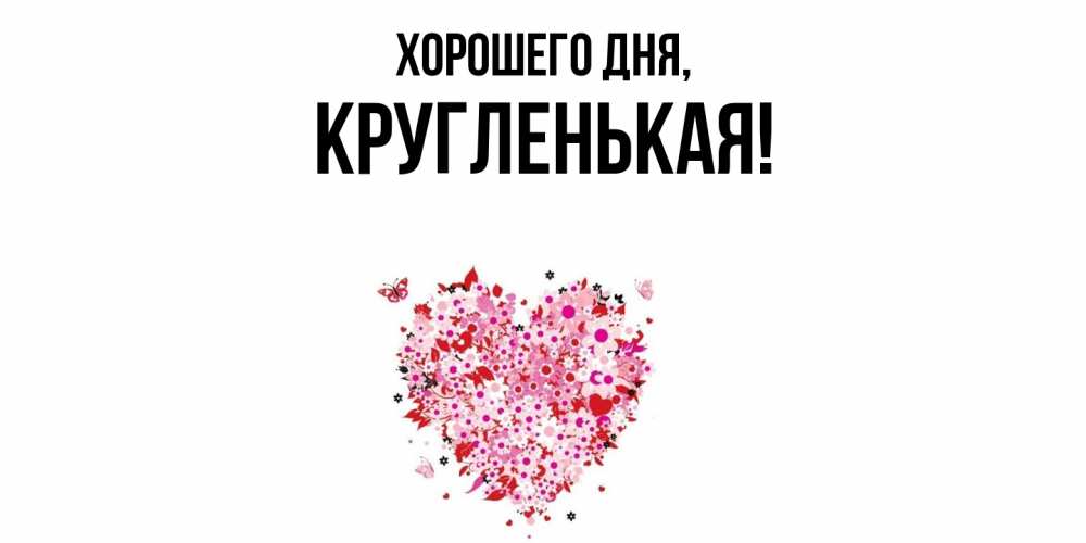 Открытка  для любимых и родных. кругленькая, Хорошего дня  