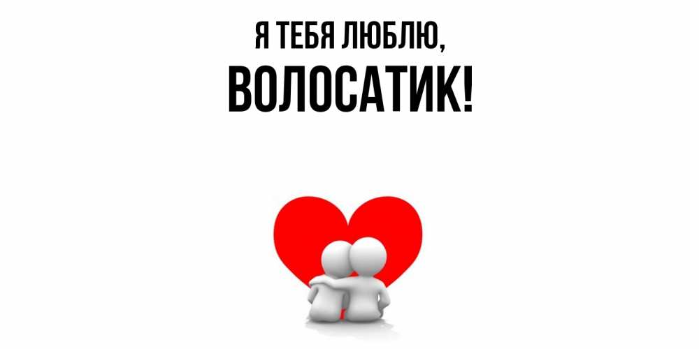 Открытка  для любимых и родных. волосатик, Я тебя люблю  