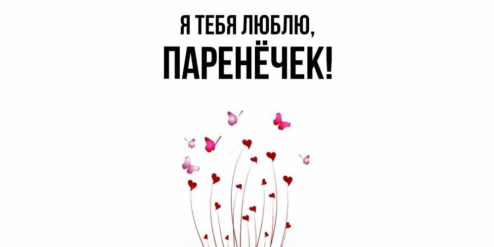 Открытка  для любимых и родных. паренёчек, Я тебя люблю  
