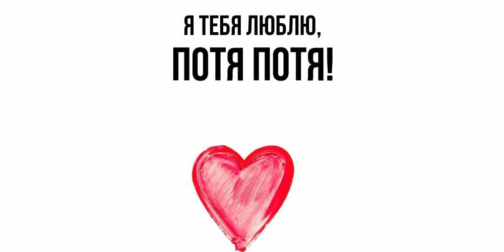 Открытка  для любимых и родных. потя, Я тебя люблю  