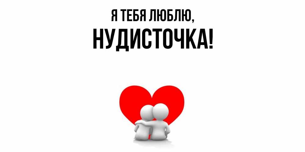 Открытка  для любимых и родных. нудисточка, Я тебя люблю  