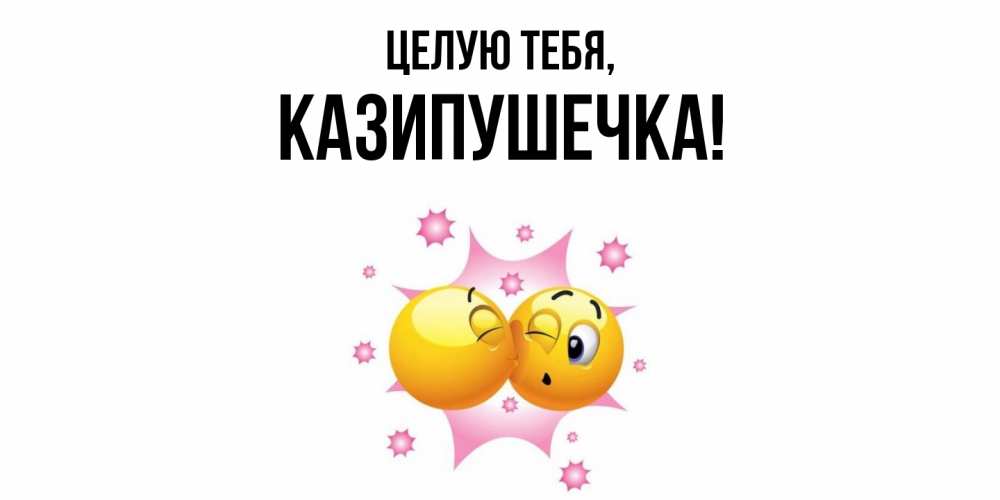 Открытка  для любимых и родных. казипушечка, Целую тебя  