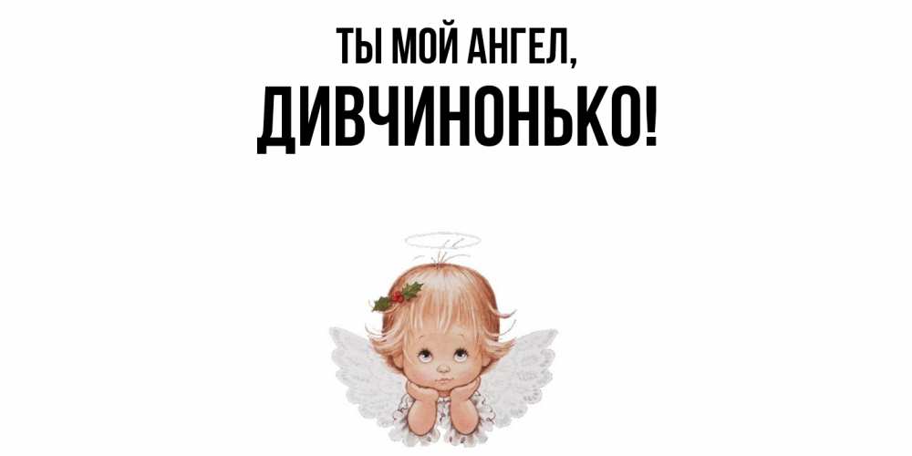 Открытка  для любимых и родных. дивчинонько, Ты мой ангел  