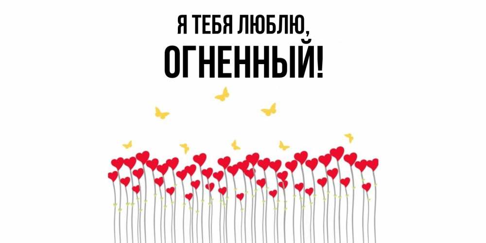 Открытка  для любимых и родных. огненный, Я тебя люблю  